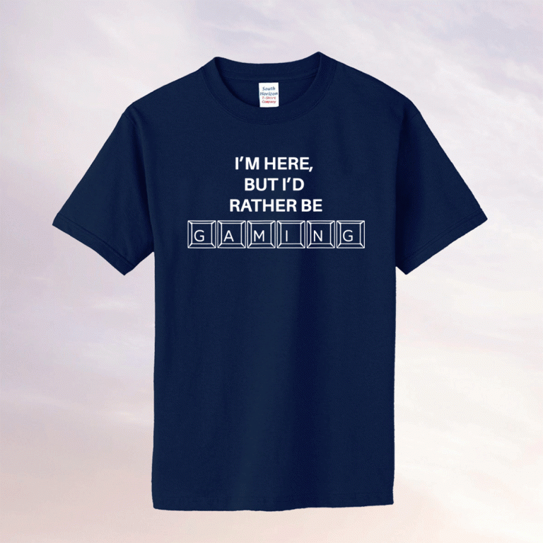 I'm here but I'd rather be GAMING Tee Shirt