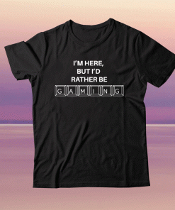 I'm here but I'd rather be GAMING Tee Shirt