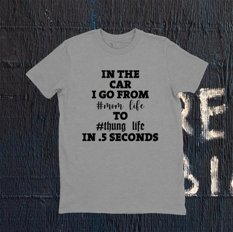 In the car i go from mom life to thung life in 5 seconds 2021 shirt