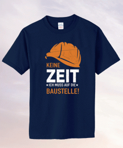 Keine Zeit Ich Muss Auf Die Baustelle Tee Shirt