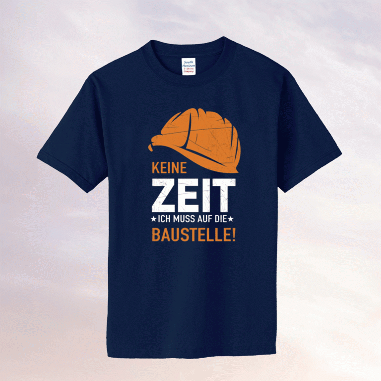 Keine Zeit Ich Muss Auf Die Baustelle Tee Shirt