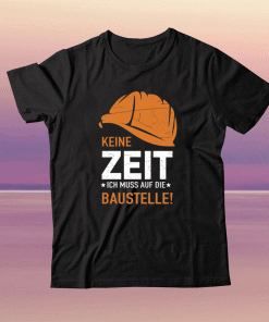 Keine Zeit Ich Muss Auf Die Baustelle Tee Shirt