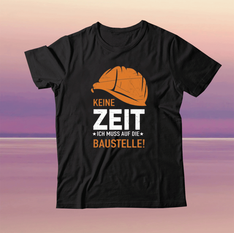 Keine Zeit Ich Muss Auf Die Baustelle Tee Shirt