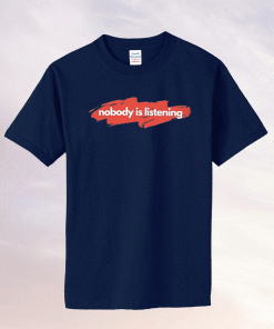 Nobody is Listening Tee Shirt