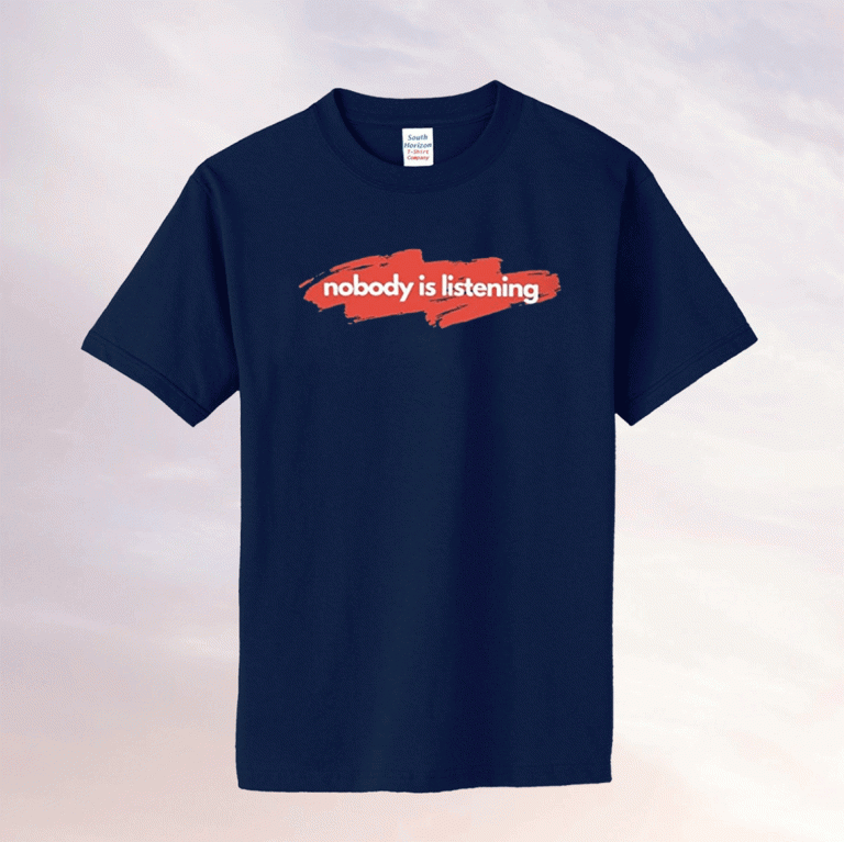 Nobody is Listening Tee Shirt