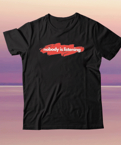 Nobody is Listening Tee Shirt