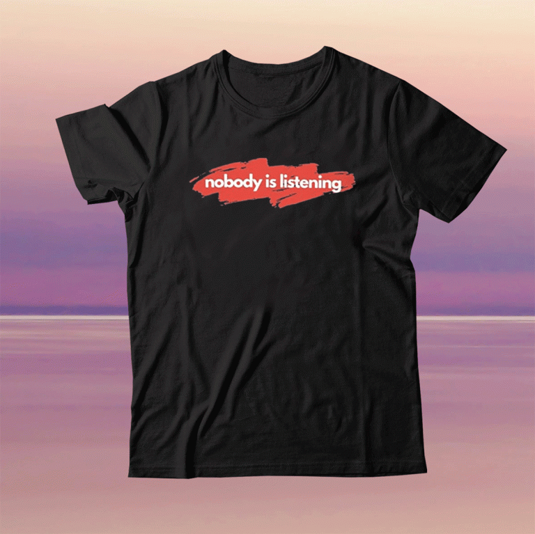 Nobody is Listening Tee Shirt