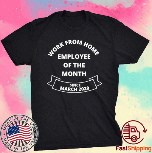 Work From Home Employee of The Month Since March 2020 Tee Shirt