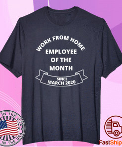 Work From Home Employee of The Month Since March 2020 Tee Shirt