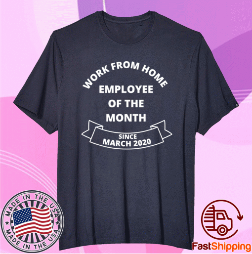 Work From Home Employee of The Month Since March 2020 Tee Shirt