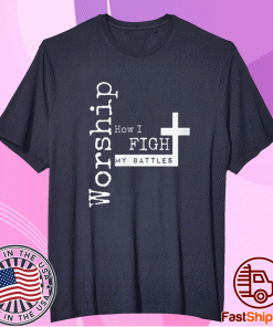 Worship how I fight my battles for musicians tee shirt