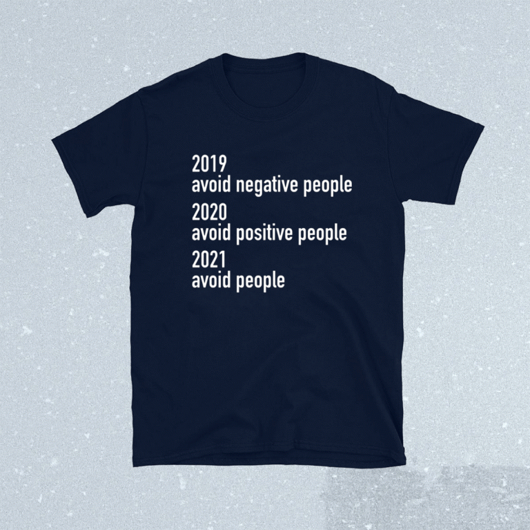 2019 Avoid Negative People 2020 Avoid Positive People 2021 Avoid People Unisex TShirt