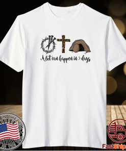 Alot Can Happen In 3 Days Shirt - Hallelujah Easter T-Shirt