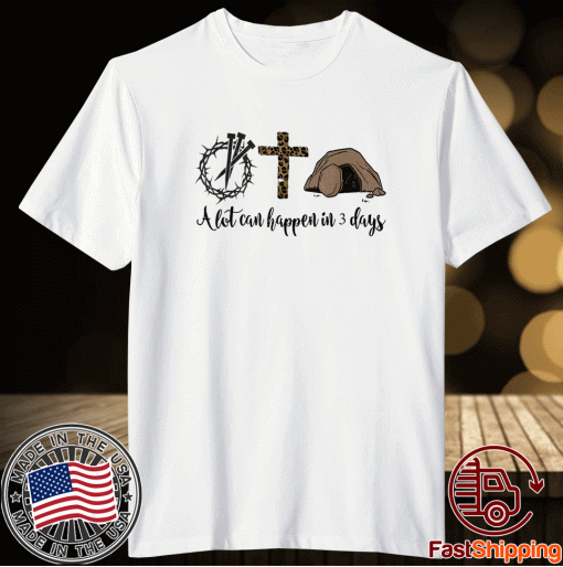 Alot Can Happen In 3 Days Shirt - Hallelujah Easter T-Shirt