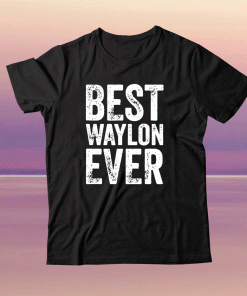 Best Waylon Ever Personalized First Name Waylon Tee Shirt