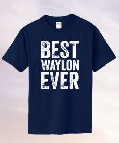 Best Waylon Ever Personalized First Name Waylon Tee Shirt