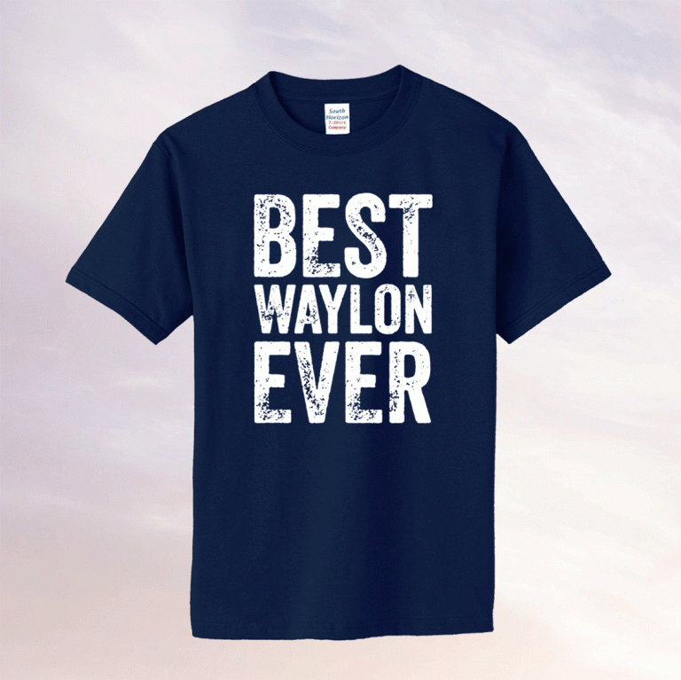 Best Waylon Ever Personalized First Name Waylon Tee Shirt