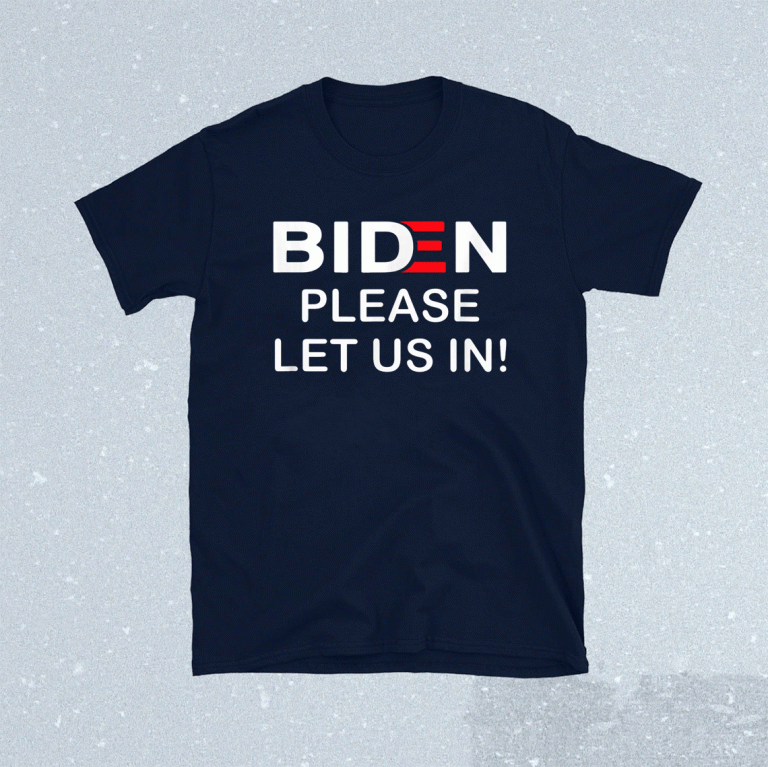 Biden Please Let Us In 2021 Tee Shirt