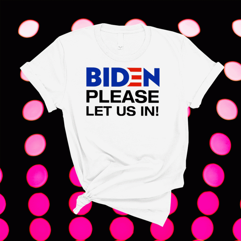 Biden Please Let Us In 2021 Shirts