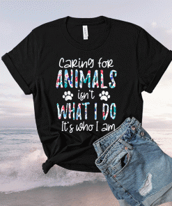 Caring For Animals isn't What I Do It's Who I Am 2021 Shirts