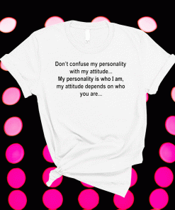 Don’t confuse my personality with my attitude 2021 shirts