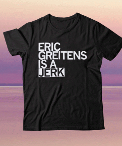 Eric Greitens Is A Jerk Tee Shirt