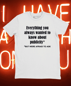 Everything you always wanted to know about publicity tee shirt