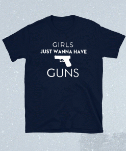 Girls Just Wanna Have Guns 2021 Shirts