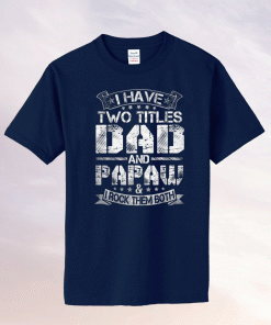 I Have Two Titles Dad And Papaw Funny Fathers Day Tee Shirt