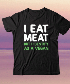 I eat meat but i identify as a vegan tee shirt