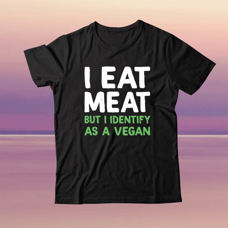 I eat meat but i identify as a vegan tee shirt