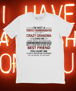 Im Not A Perfect Granddaughter But My Crazy Grandma Loves Me And That Is Enough Tee Shirt