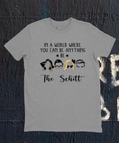 In a world where you can be anything be the Schitt T-Shirt