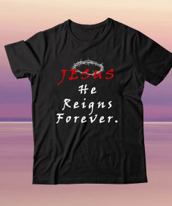 Jesus He Reigns Forever Tee Shirt