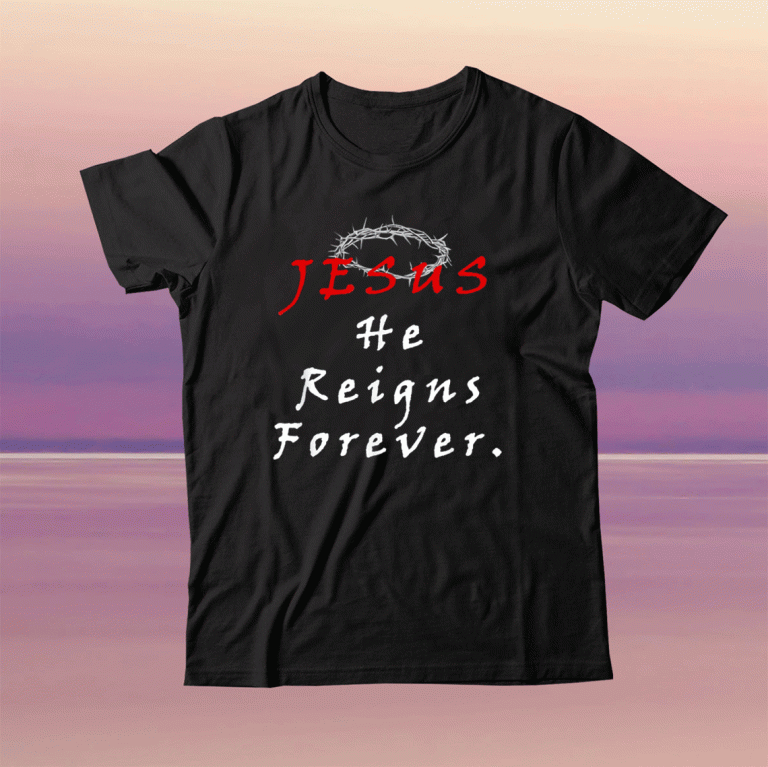 Jesus He Reigns Forever Tee Shirt