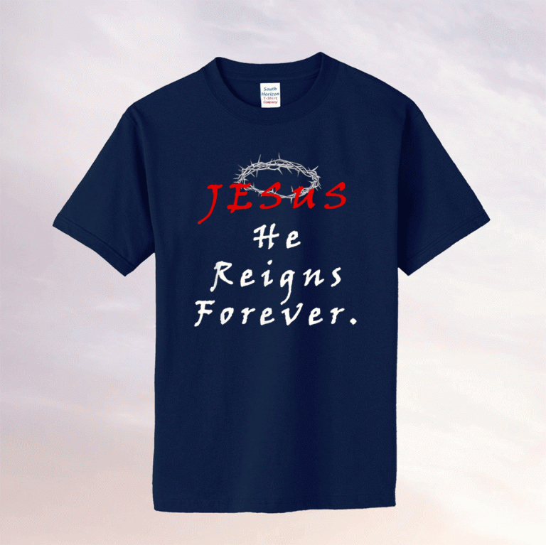 Jesus He Reigns Forever Tee Shirt