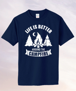 Life is better around the campfire camping funny shirts