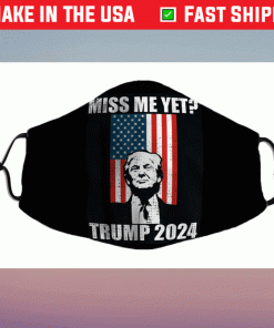 Original Miss Me Yet Funny President Re Elect Donald Trump 2024 Face Mask