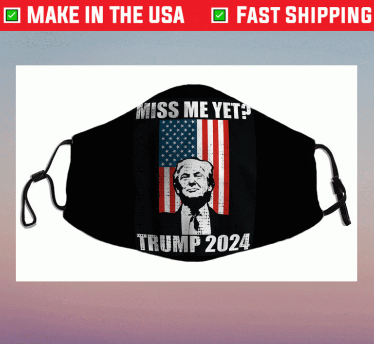 Original Miss Me Yet Funny President Re Elect Donald Trump 2024 Face Mask