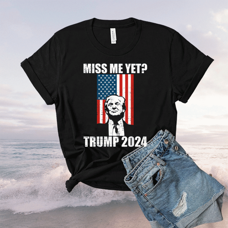 Funny Miss Me Yet President Re Elect Trump 2024 TShirt