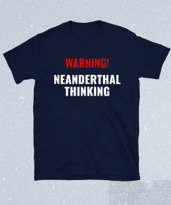 Neanderthal Thinking for Proud Neanderthals TShirt