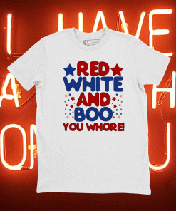 Red White And Boo You Whore Tee Shirt