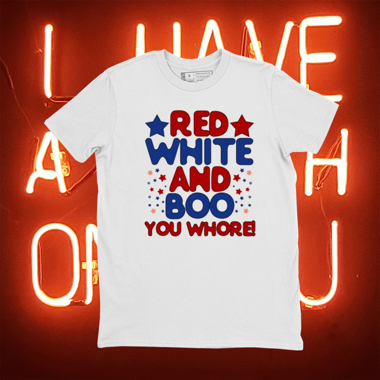 Red White And Boo You Whore Tee Shirt