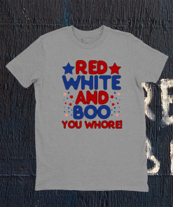 Red White And Boo You Whore Tee Shirt