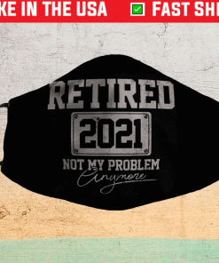Retired 2021 Not My Problem Anymore Retirement Filter Face Mask
