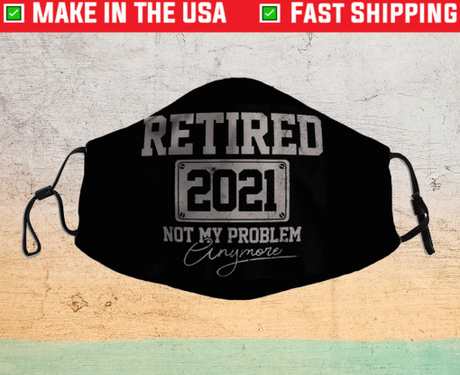 Retired 2021 Not My Problem Anymore Retirement Filter Face Mask