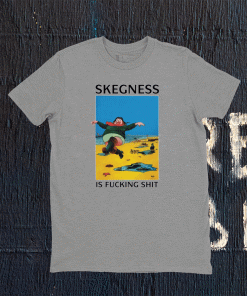 Skegness is fucking t-shirt