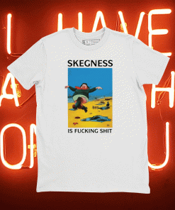 Skegness is fucking t-shirt