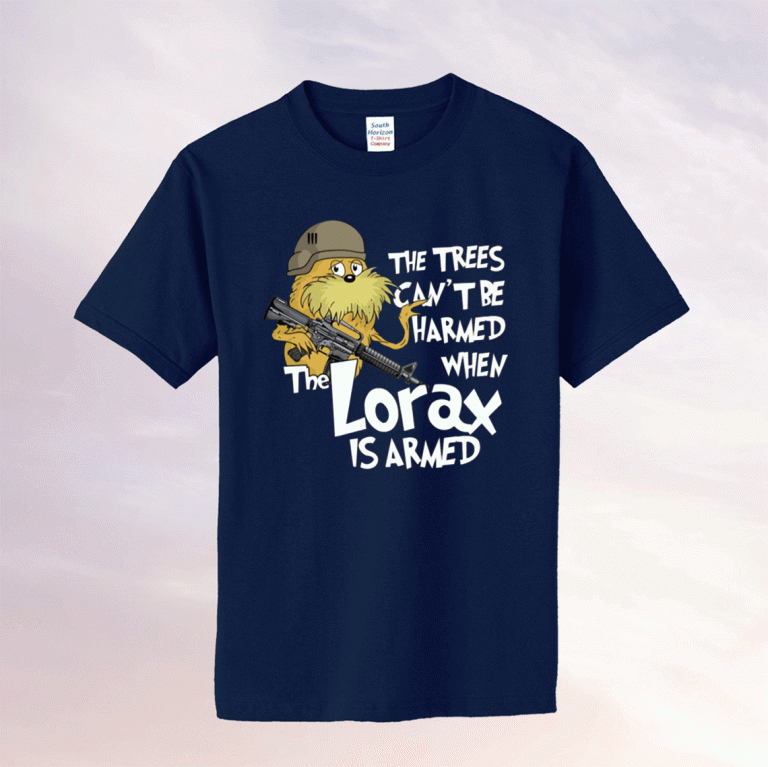 The Trees Be Harmed When The Lorax Is Armed Tee Shirt