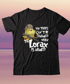 The Trees Be Harmed When The Lorax Is Armed Tee Shirt